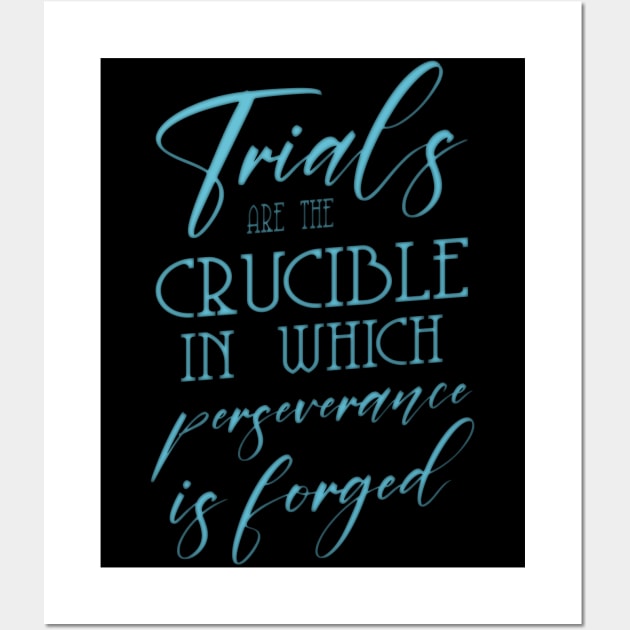 Trials are the crucible in which perseverance is forged Wall Art by FlyingWhale369
